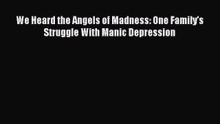 READ book  We Heard the Angels of Madness: One Family's Struggle With Manic Depression#  Full