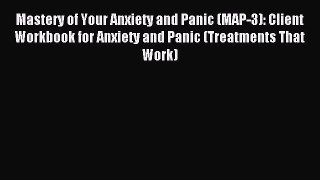 READ book  Mastery of Your Anxiety and Panic (MAP-3): Client Workbook for Anxiety and Panic