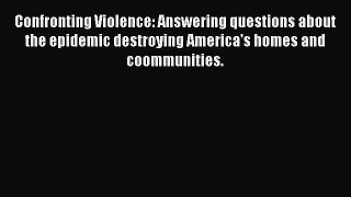 Download Confronting Violence: Answering questions about the epidemic destroying America's