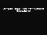 Download Como ganar amigos e influir sobre las personas (Spanish Edition) Ebook Free