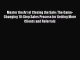 Read Master the Art of Closing the Sale: The Game-Changing 10-Step Sales Process for Getting