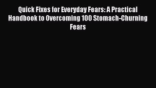 READ book  Quick Fixes for Everyday Fears: A Practical Handbook to Overcoming 100 Stomach-Churning
