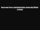 READ FREE FULL EBOOK DOWNLOAD  Overcome Fears and Anxiety Auto-matically (While-U-Drive)#