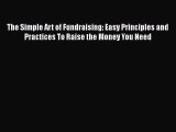 Read The Simple Art of Fundraising: Easy Principles and Practices To Raise the Money You Need