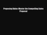 Download Proposing Value: Master the Compelling Sales Proposal PDF Online