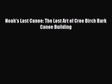 Read Noah's Last Canoe: The Lost Art of Cree Birch Bark Canoe Building Ebook Free