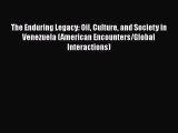 Read The Enduring Legacy: Oil Culture and Society in Venezuela (American Encounters/Global