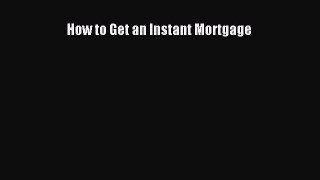 FREEPDF How to Get an Instant Mortgage READONLINE