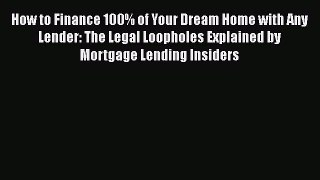 EBOOKONLINE How to Finance 100% of Your Dream Home with Any Lender: The Legal Loopholes Explained