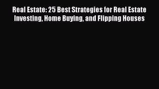 FREEPDF Real Estate: 25 Best Strategies for Real Estate Investing Home Buying and Flipping