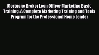 EBOOKONLINE Mortgage Broker Loan Officer Marketing Basic Training: A Complete Marketing Training