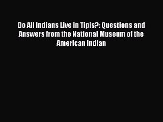 Read Do All Indians Live in Tipis?: Questions and Answers from the National Museum of the American