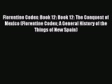 Read Florentine Codex: Book 12: Book 12: The Conquest of Mexico (Florentine Codex A General