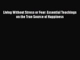 Download Books Living Without Stress or Fear: Essential Teachings on the True Source of Happiness