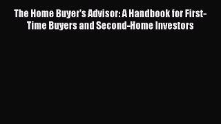 READbook The Home Buyer's Advisor: A Handbook for First-Time Buyers and Second-Home Investors