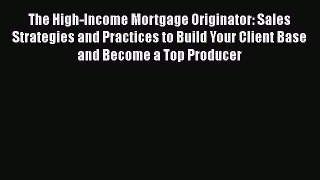 EBOOKONLINE The High-Income Mortgage Originator: Sales Strategies and Practices to Build Your