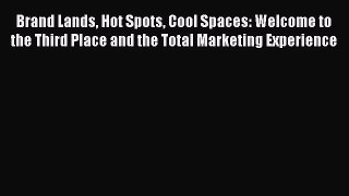 [PDF] Brand Lands Hot Spots Cool Spaces: Welcome to the Third Place and the Total Marketing