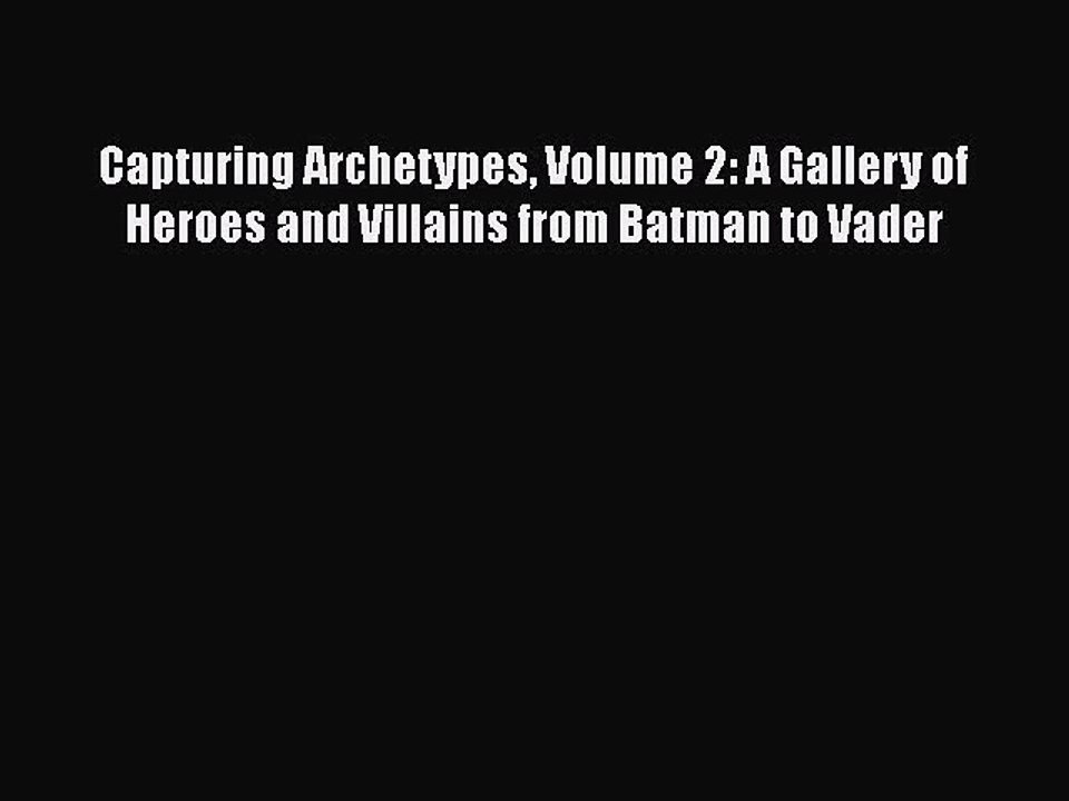 Read Capturing Archetypes Volume 2: A Gallery of Heroes and Villains from Batman to Vader Ebook