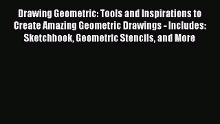 Read Drawing Geometric: Tools and Inspirations to Create Amazing Geometric Drawings - Includes: