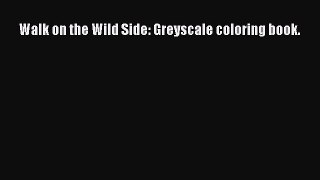 Download Walk on the Wild Side: Greyscale coloring book. PDF Free