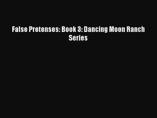 Download False Pretenses: Book 3: Dancing Moon Ranch Series  EBook