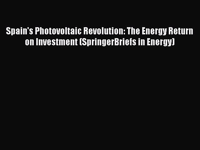 Download Books Spain’s Photovoltaic Revolution: The Energy Return on Investment (SpringerBriefs
