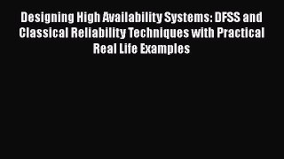 Read Books Designing High Availability Systems: DFSS and Classical Reliability Techniques with