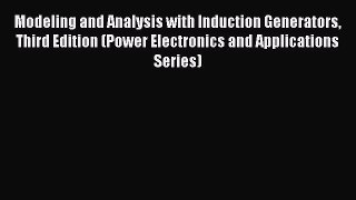 Read Books Modeling and Analysis with Induction Generators Third Edition (Power Electronics