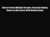 FREEPDF How to Create Multiple Streams of Income Buying Homes in Nice Areas With Nothing Down