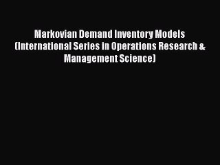 Read Books Markovian Demand Inventory Models (International Series in Operations Research &