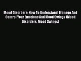 READ FREE FULL EBOOK DOWNLOAD  Mood Disorders: How To Understand Manage And Control Your Emotions