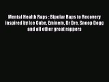 READ book  Mental Health Raps : Bipolar Raps to Recovery inspired by Ice Cube Eminem Dr Dre