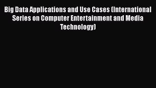 Read Books Big Data Applications and Use Cases (International Series on Computer Entertainment