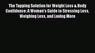 [Read] The Tapping Solution for Weight Loss & Body Confidence: A Woman's Guide to Stressing