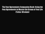 [Read] The Four Agreements Companion Book: Using the Four Agreements to Master the Dream of