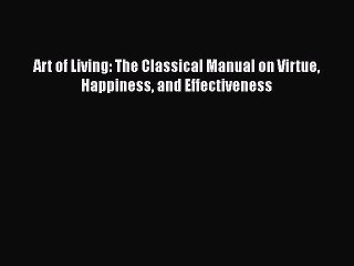 [PDF] Art of Living: The Classical Manual on Virtue Happiness and Effectiveness Ebook PDF