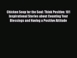 [Read] Chicken Soup for the Soul: Think Positive: 101 Inspirational Stories about Counting