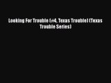 PDF Looking For Trouble (#4 Texas Trouble) (Texas Trouble Series) Free Books