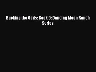 Download Bucking the Odds: Book 9: Dancing Moon Ranch Series  Read Online