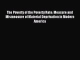 Read The Poverty of the Poverty Rate: Measure and Mismeasure of Material Deprivation in Modern