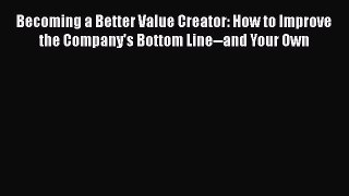 [PDF] Becoming a Better Value Creator: How to Improve the Company's Bottom Line--and Your Own