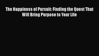 Download The Happiness of Pursuit: Finding the Quest That Will Bring Purpose to Your Life PDF