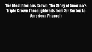Read The Most Glorious Crown: The Story of America's Triple Crown Thoroughbreds from Sir Barton