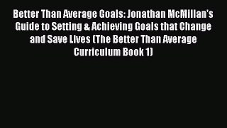 [Read] Better Than Average Goals: Jonathan McMillan's Guide to Setting & Achieving Goals that