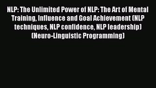 [Read] NLP: The Unlimited Power of NLP: The Art of Mental Training Influence and Goal Achievement