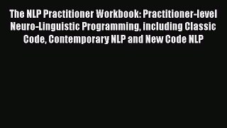 [Read] The NLP Practitioner Workbook: Practitioner-level Neuro-Linguistic Programming including