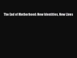 [Read] The End of Motherhood: New Identities New Lives ebook textbooks