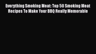 Read Everything Smoking Meat: Top 50 Smoking Meat Recipes To Make Your BBQ Really Memorable