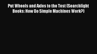 Read Put Wheels and Axles to the Test (Searchlight Books: How Do Simple Machines Work?) Ebook