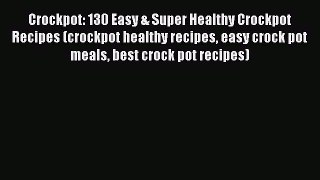 Read Crockpot: 130 Easy & Super Healthy Crockpot Recipes (crockpot healthy recipes easy crock